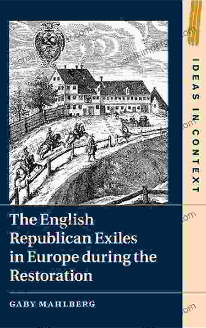 A Group Of English Republicans Gathered In A Clandestine Meeting In Europe During The Restoration The English Republican Exiles In Europe During The Restoration (Ideas In Context)