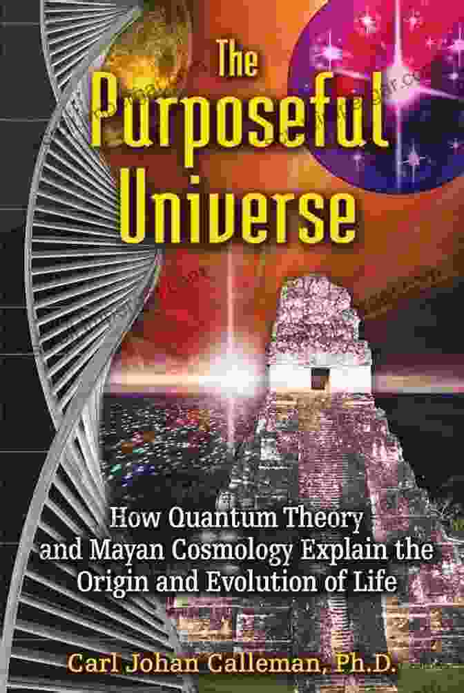 Book Cover For How Quantum Theory And Mayan Cosmology Explain The Origin And Evolution Of Life The Purposeful Universe: How Quantum Theory And Mayan Cosmology Explain The Origin And Evolution Of Life