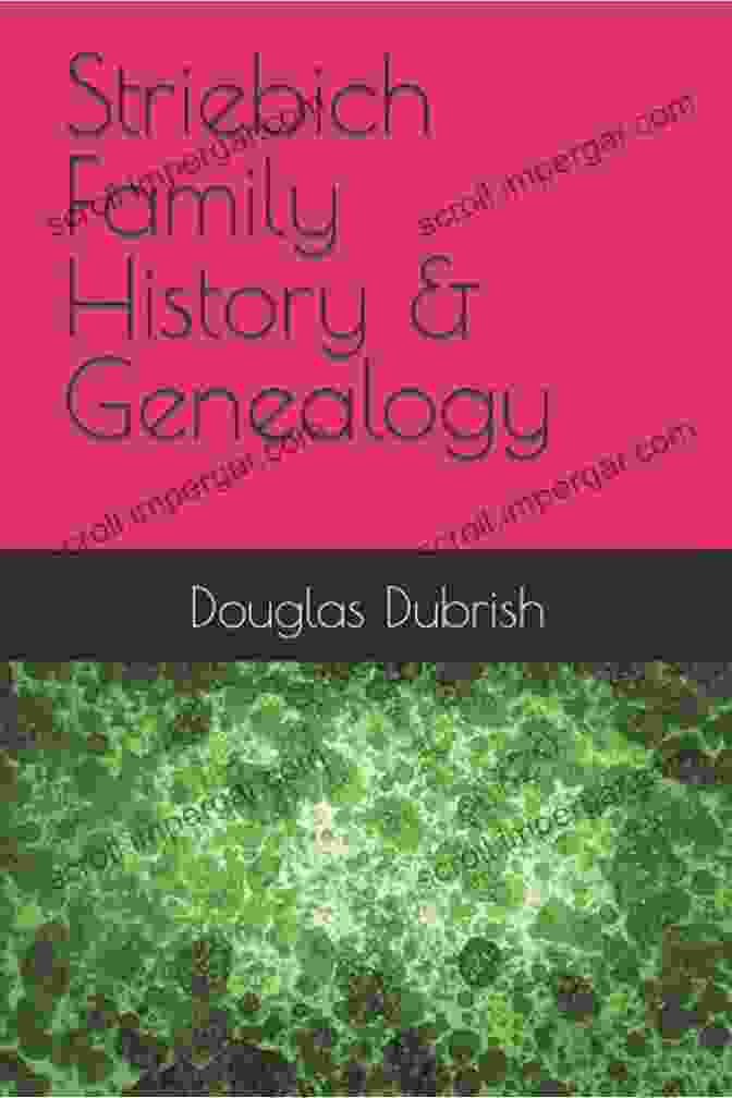 Book Cover: Striebich Family History Genealogy By Douglas Dubrish Striebich Family History Genealogy Douglas M Dubrish