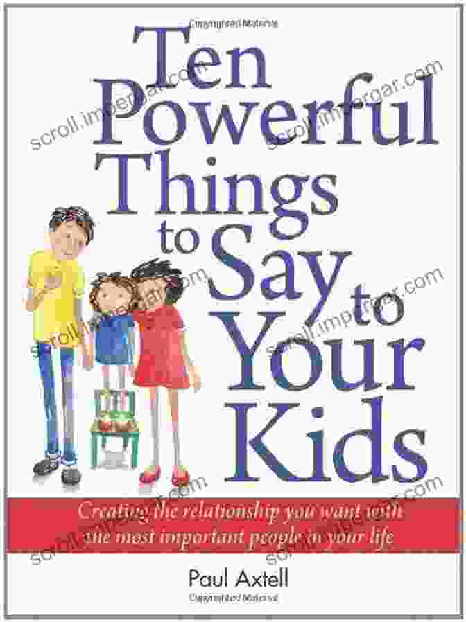 Buy Now Ten Powerful Things To Say To Your Kids: Second Edition: Creating The Relationship You Want With The Most Important People In Your Life