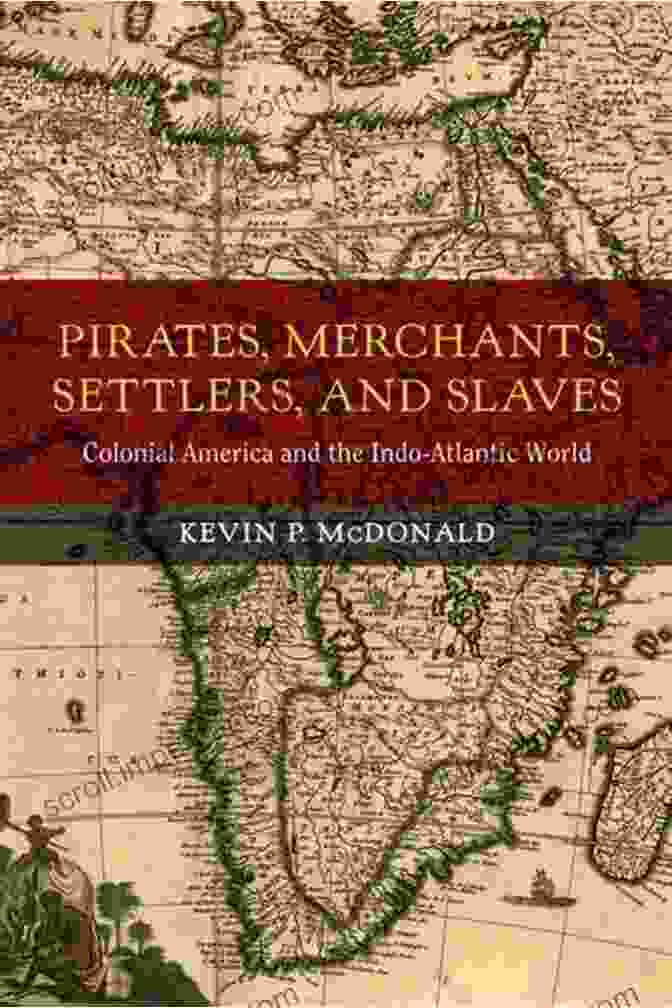 California Was A Crossroads Of The Indo Atlantic World Pirates Merchants Settlers And Slaves: Colonial America And The Indo Atlantic World (California World History Library 21)