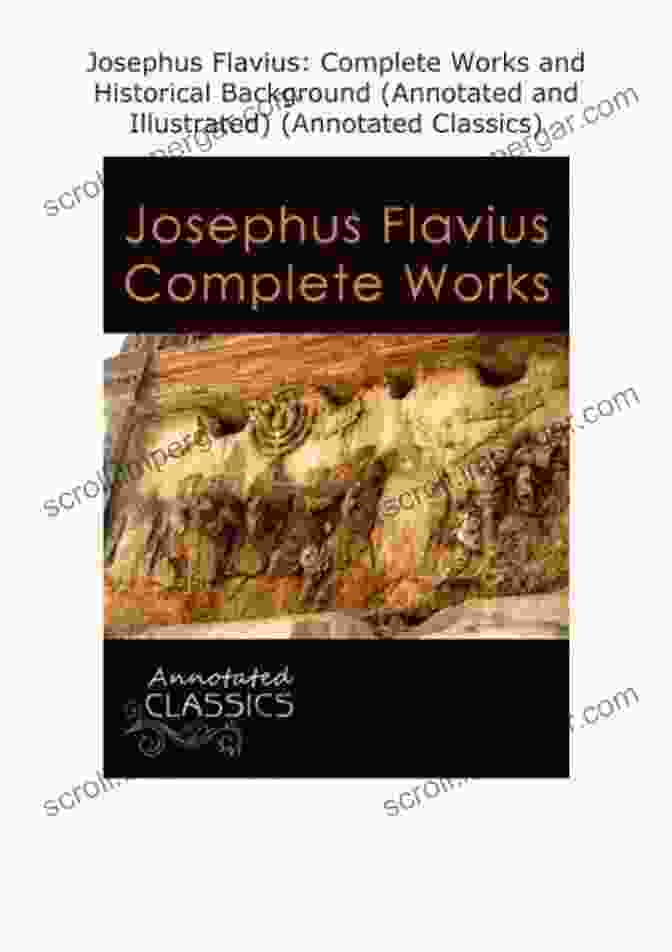 Complete Works And Historical Background Annotated And Illustrated: Complete Works And Historical Background Annotated And Illustrated, Annotations, Illustrations, Historical Background, Literary Classics Josephus Flavius: Complete Works And Historical Background (Annotated And Illustrated) (Annotated Classics)