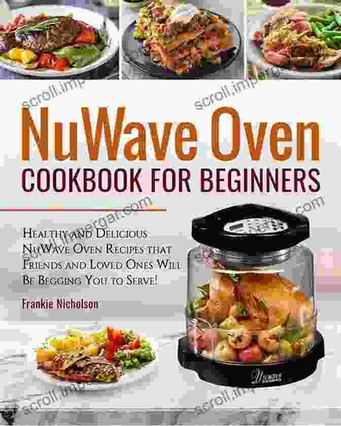 Nuwave Oven Recipes Nuwave Oven Cookbook: Easy Healthy Nuwave Oven Recipes For The Everyday Home Delicious Triple Tested Family Approved Nuwave Oven Recipes (Clean Eating 1)