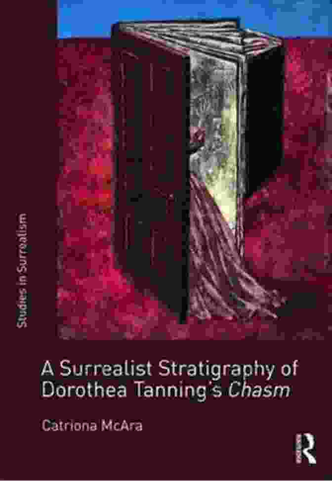 Surrealist Stratigraphy Of Dorothea Tanning: Chasm Studies In Surrealism A Surrealist Stratigraphy Of Dorothea Tanning S Chasm (Studies In Surrealism 9)