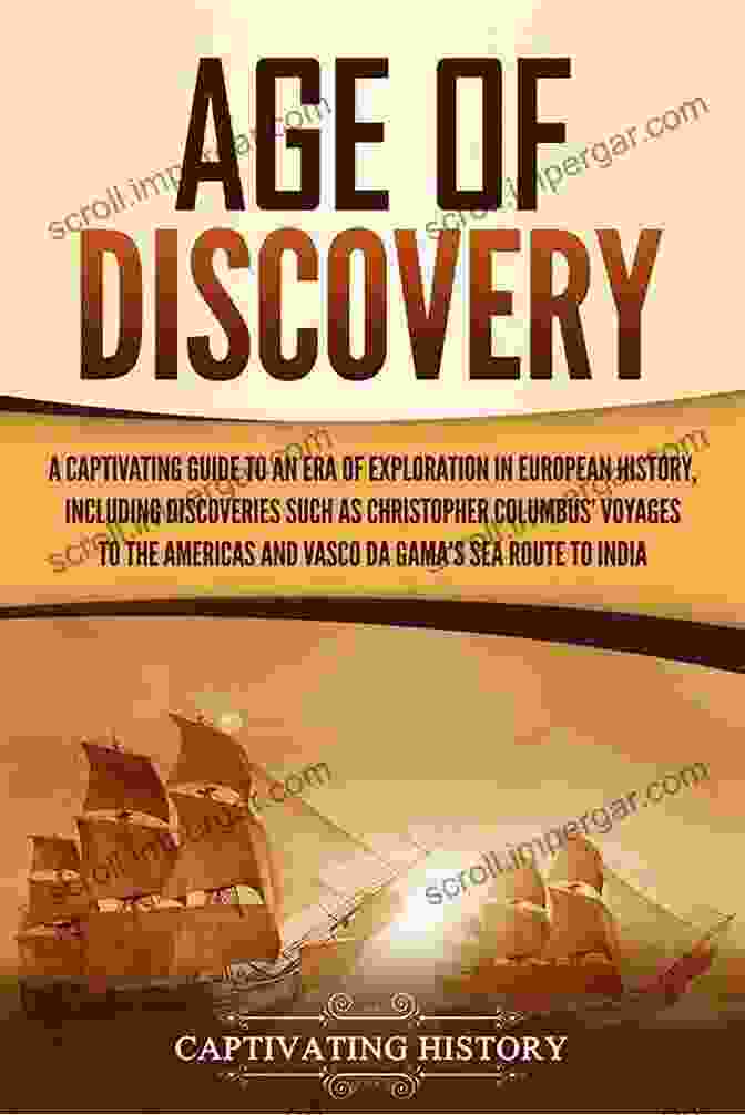 The Book, Captivating Guide To An Era Of Exploration In European History. Age Of Discovery: A Captivating Guide To An Era Of Exploration In European History Including Discoveries Such As Christopher Columbus Voyages To The Sea Route To India (Captivating History)