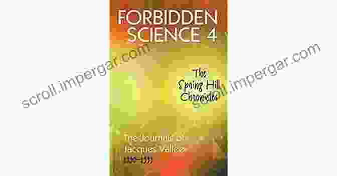 The Spring Hill Chronicles: The Journals Of Jacques Vallee 1990 1999 FORBIDDEN SCIENCE 4: The Spring Hill Chronicles The Journals Of Jacques Vallee 1990 1999