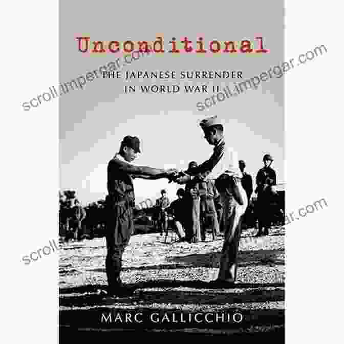 World War II: Unconditional Surrender The Second World War: A Captivating Guide To World War II And D Day