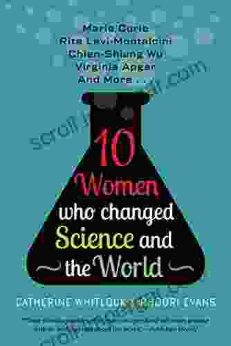 10 Women Who Changed Science And The World: Marie Curie Rita Levi Montalcini Chien Shiung Wu Virginia Apgar And More (Trailblazers Pioneers And Revolutionaries)