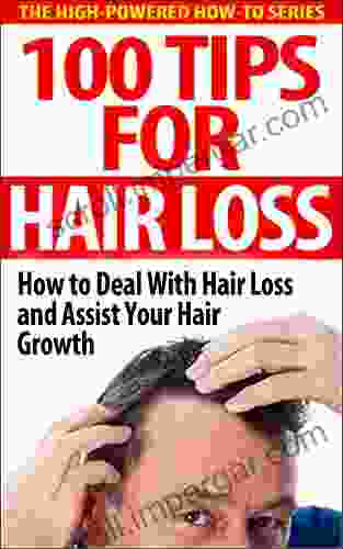 100 Tips For Hair Loss: How To Deal With Hair Loss And Assist Your Hair Growth (hair Loss Hair Growth Alopecia Grow Hair Baldness Balding)