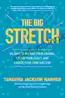 The Big Stretch: 90 Days To Expand Your Dreams Crush Your Goals And Create Your Own Success