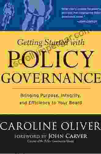 Getting Started With Policy Governance: Bringing Purpose Integrity And Efficiency To Your Board S Work (J B Carver Board Governance 25)