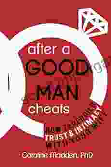 After A Good Man Cheats: How To Rebuild Trust Intimacy With Your Wife: Intimacy After Infidelity