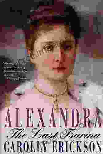 Alexandra: The Last Tsarina Carolly Erickson