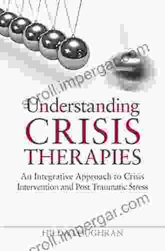 Understanding Crisis Therapies: An Integrative Approach To Crisis Intervention And Post Traumatic Stress