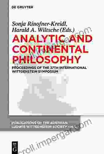 Analytic And Continental Philosophy: Methods And Perspectives Proceedings Of The 37th International Wittgenstein Symposium (Publications Of The Austrian Wittgenstein Society New 23)