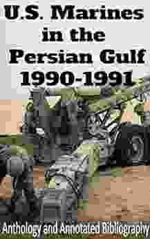 U S Marines In The Persian Gulf 1990 1991: Anthology And Annotated Bibliography