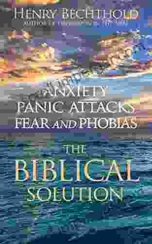 Anxiety Panic Attacks Fear And Phobias: The Biblical Solution