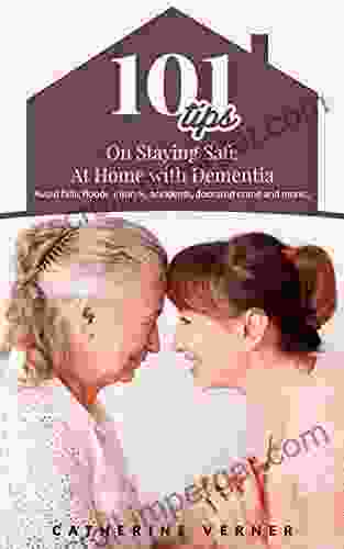 101 Tips On Staying Safe At Home With Dementia: Avoid Falls Floods Injuries Accidents Doorstep Crime And More (Dementia Care At Home)