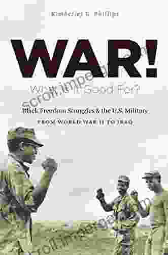 War What Is It Good For?: Black Freedom Struggles And The U S Military From World War II To Iraq (The John Hope Franklin In African American History And Culture)