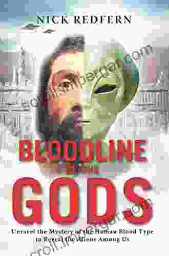 Bloodline Of The Gods: Unravel The Mystery Of The Human Blood Type To Reveal The Aliens Among Us