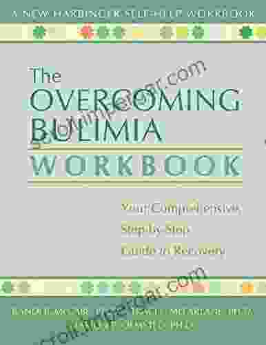 The Overcoming Bulimia Workbook: Your Comprehensive Step By Step Guide To Recovery (A New Harbinger Self Help Workbook)