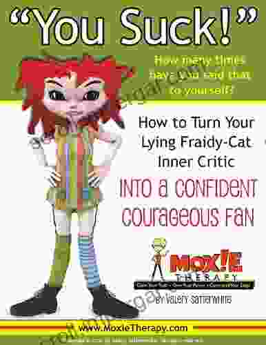 You Suck (Have You Ever Said That To Yourself?):: How To Turn Your Lying Fraidy Cat Inner Critic Into A Confident Courageous Fan