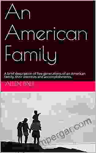 An American Family: A Brief Description Of Five Generations Of An American Family Their Interests And Accomplishments