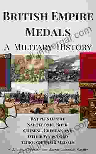 British Empire Medals A Military History: The Battles Of The Napoleonic Boer Chinese Crimean And Other Wars Told Through Their Medals