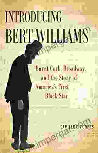 Introducing Bert Williams: Burnt Cork Broadway And The Story Of America S First Black Star