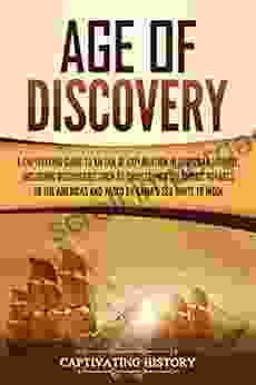 Age of Discovery: A Captivating Guide to an Era of Exploration in European History Including Discoveries Such as Christopher Columbus Voyages to the Sea Route to India (Captivating History)