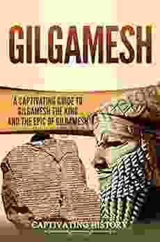 Gilgamesh: A Captivating Guide To Gilgamesh The King And The Epic Of Gilgamesh (Captivating History)