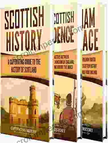 History Of Scotland: A Captivating Guide To Scottish History The Wars Of Scottish Independence And William Wallace