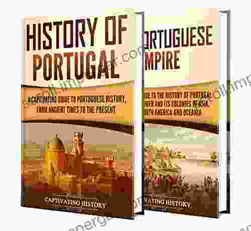 Portuguese History: A Captivating Guide To The History Of Portugal And The Portuguese Empire