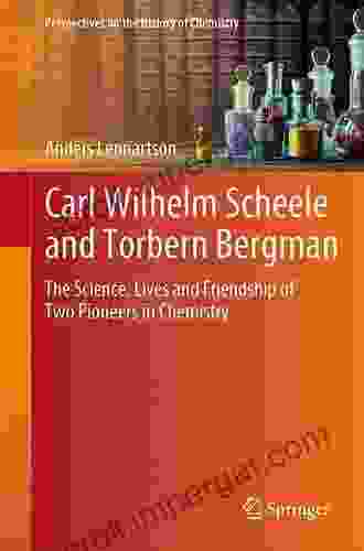 Carl Wilhelm Scheele and Torbern Bergman: The Science Lives and Friendship of Two Pioneers in Chemistry (Perspectives on the History of Chemistry)