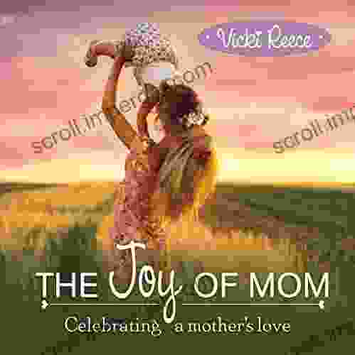 The Joy Of Mom: Celebrating A Mother S Love