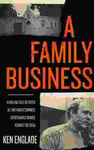 A Family Business: A Chilling Tale Of Greed As One Family Commits Unspeakable Crimes Against The Dead