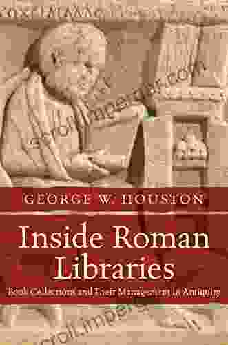 Inside Roman Libraries: Collections And Their Management In Antiquity (Studies In The History Of Greece And Rome)