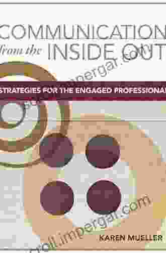 Communication From The Inside Out Strategies For The Engaged Professional