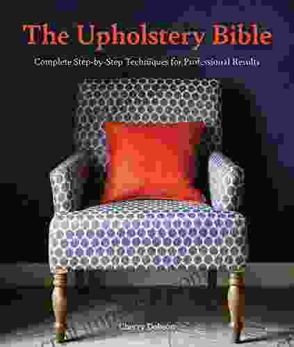 The Upholstery Bible: Complete Step by Step Techniques for Professional Results