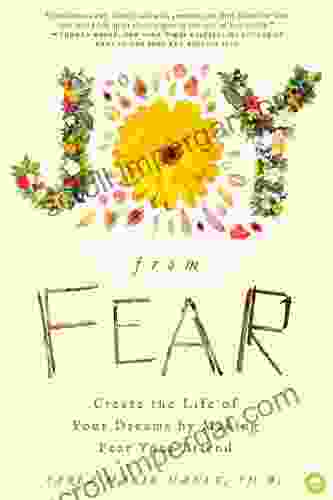 Joy From Fear: Create The Life Of Your Dreams By Making Fear Your Friend