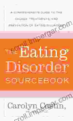 The Eating Disorders Sourcebook: A Comprehensive Guide to the Causes Treatments and Prevention of Eating Disorders (Sourcebooks)