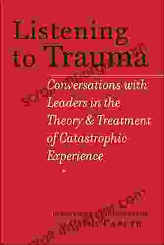 Listening to Trauma: Conversations with Leaders in the Theory and Treatment of Catastrophic Experience