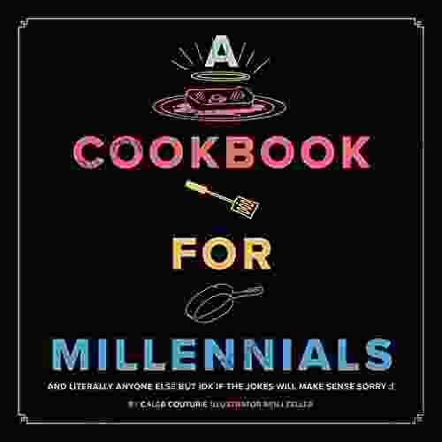 A Cookbook For Millennials: And Literally Anyone Else But IDK If The Jokes Will Make Sense Sorry :(