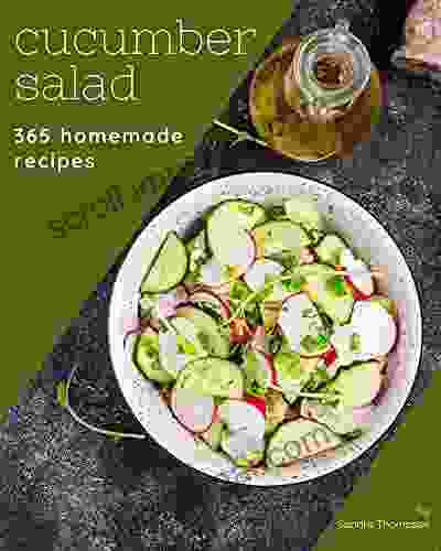 365 Homemade Cucumber Salad Recipes: Cucumber Salad Cookbook All The Best Recipes You Need Are Here