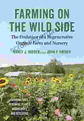 Farming On The Wild Side: The Evolution Of A Regenerative Organic Farm And Nursery