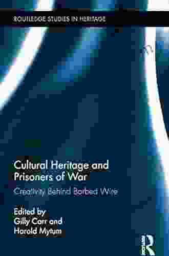 Cultural Heritage And Prisoners Of War: Creativity Behind Barbed Wire (Routledge Studies In Heritage)