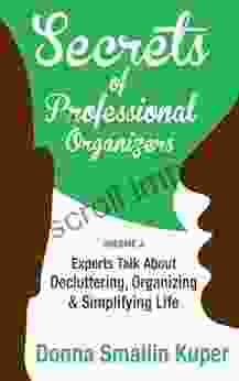 Get Organized Secrets Of Professional Organizers Volume 3: Leading Experts Talk About Decluttering Organizing Simplifying Life