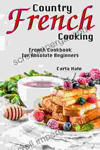 Country French Cooking: French Cookbook For Absolute Beginners