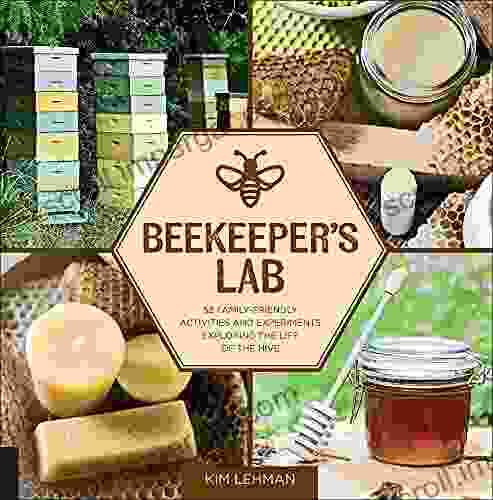 Beekeeper S Lab: 52 Family Friendly Activities And Experiments Exploring The Life Of The Hive