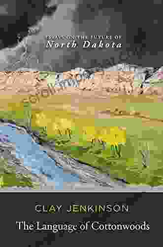 The Language Of Cottonwoods: Essays On The Future Of North Dakota